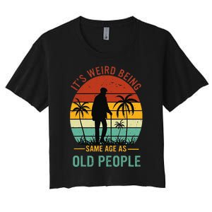 Its Weird Being The Same Age As Old People Funny Women's Crop Top Tee