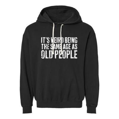 Its Weird Being The Same Age As Old People Garment-Dyed Fleece Hoodie