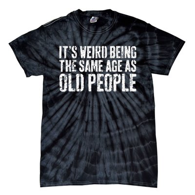 Its Weird Being The Same Age As Old People Tie-Dye T-Shirt