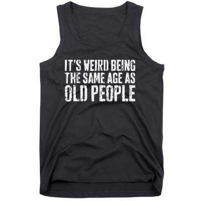 Its Weird Being The Same Age As Old People Tank Top