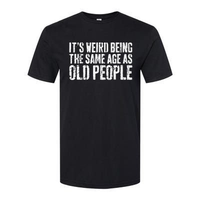 Its Weird Being The Same Age As Old People Softstyle CVC T-Shirt