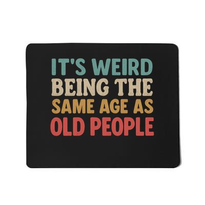 It's Weird Being the Same Age as Old People Mousepad