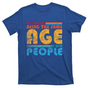 It's Weird Being The Same Age As Old People Retro Funny T-Shirt