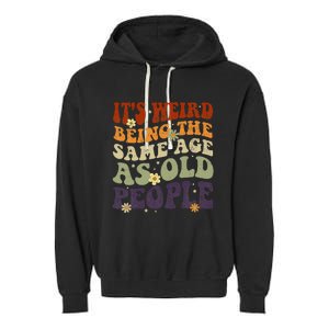 ItS Weird Being The Same Age As Old People Sarcastic Garment-Dyed Fleece Hoodie