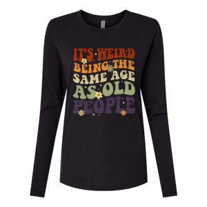 ItS Weird Being The Same Age As Old People Sarcastic Womens Cotton Relaxed Long Sleeve T-Shirt