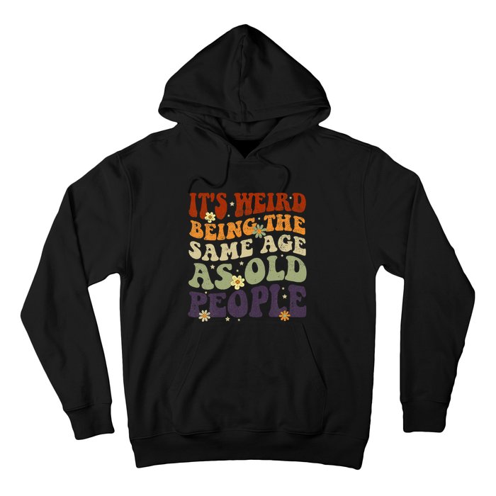 ItS Weird Being The Same Age As Old People Sarcastic Hoodie