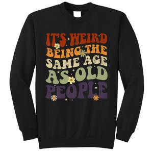 ItS Weird Being The Same Age As Old People Sarcastic Sweatshirt