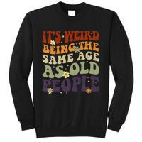 ItS Weird Being The Same Age As Old People Sarcastic Sweatshirt