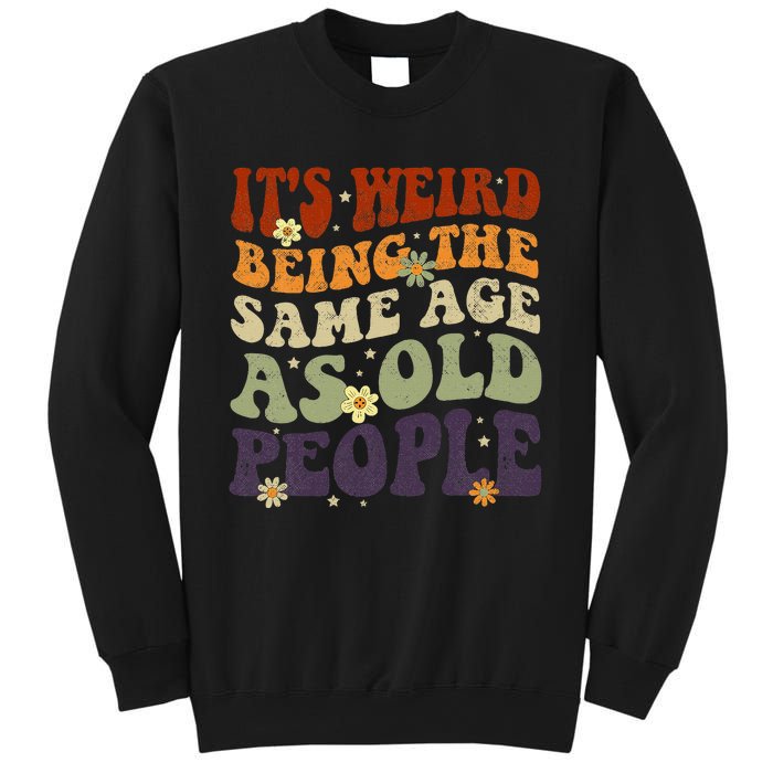 ItS Weird Being The Same Age As Old People Sarcastic Sweatshirt