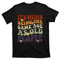 ItS Weird Being The Same Age As Old People Sarcastic T-Shirt