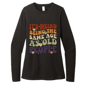 ItS Weird Being The Same Age As Old People Sarcastic Womens CVC Long Sleeve Shirt