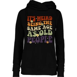 ItS Weird Being The Same Age As Old People Sarcastic Womens Funnel Neck Pullover Hood