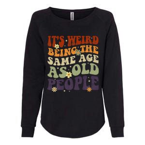 ItS Weird Being The Same Age As Old People Sarcastic Womens California Wash Sweatshirt