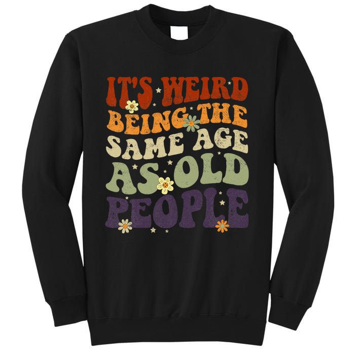 ItS Weird Being The Same Age As Old People Sarcastic Tall Sweatshirt