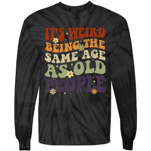 ItS Weird Being The Same Age As Old People Sarcastic Tie-Dye Long Sleeve Shirt