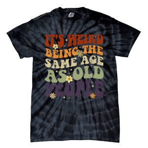 ItS Weird Being The Same Age As Old People Sarcastic Tie-Dye T-Shirt