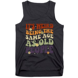 ItS Weird Being The Same Age As Old People Sarcastic Tank Top