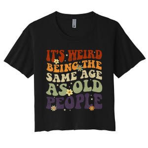 ItS Weird Being The Same Age As Old People Sarcastic Women's Crop Top Tee