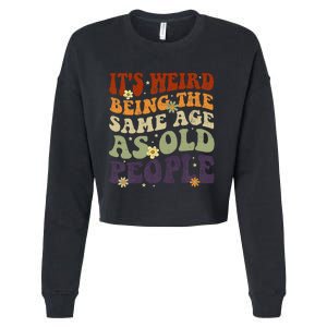 ItS Weird Being The Same Age As Old People Sarcastic Cropped Pullover Crew