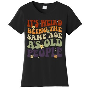 ItS Weird Being The Same Age As Old People Sarcastic Women's T-Shirt