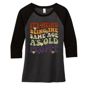 ItS Weird Being The Same Age As Old People Sarcastic Women's Tri-Blend 3/4-Sleeve Raglan Shirt