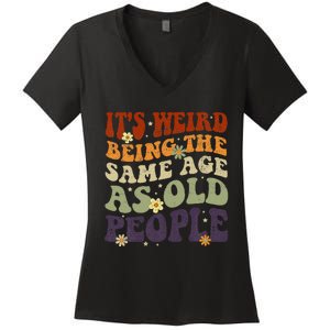 ItS Weird Being The Same Age As Old People Sarcastic Women's V-Neck T-Shirt