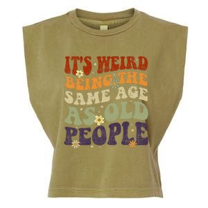 ItS Weird Being The Same Age As Old People Sarcastic Garment-Dyed Women's Muscle Tee