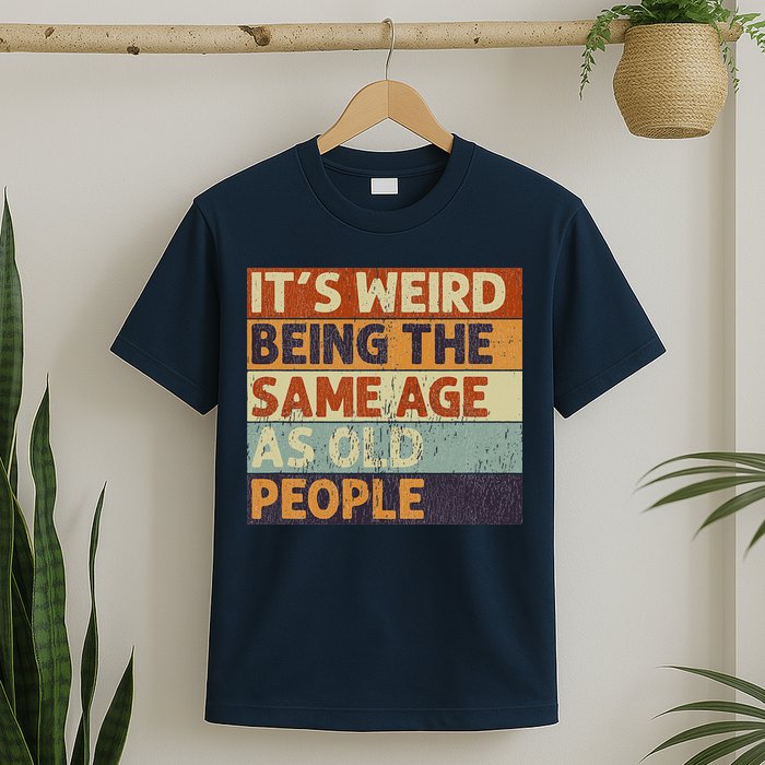 It's Weird Being The Same Age As Old People T-Shirt