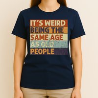 It's Weird Being The Same Age As Old People T-Shirt