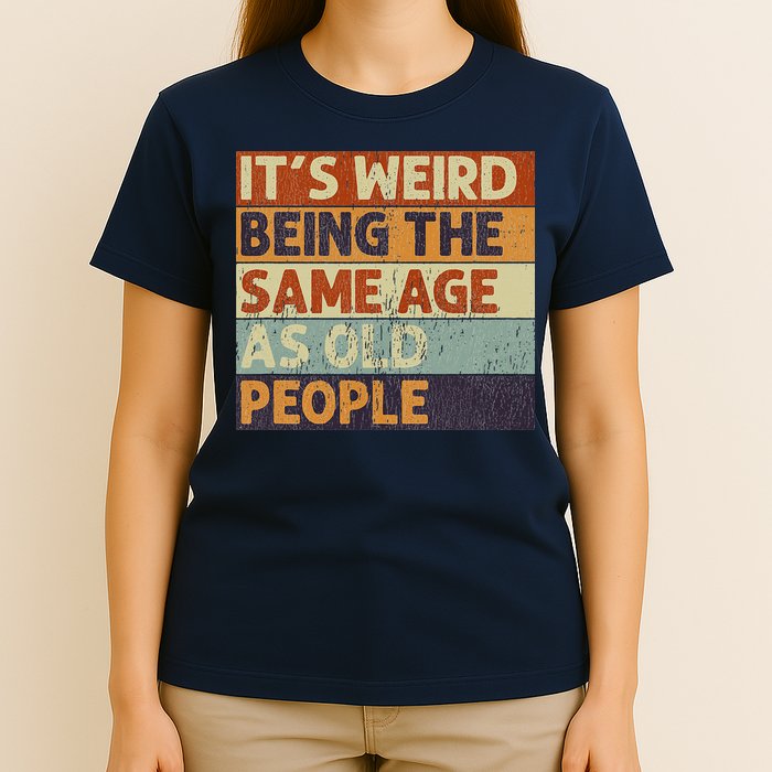It's Weird Being The Same Age As Old People T-Shirt