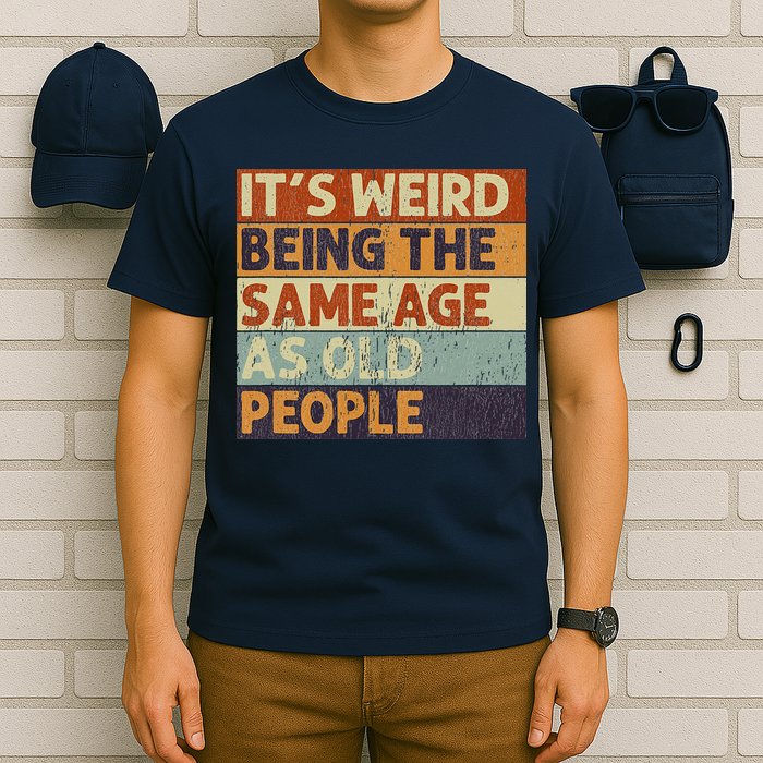 It's Weird Being The Same Age As Old People T-Shirt