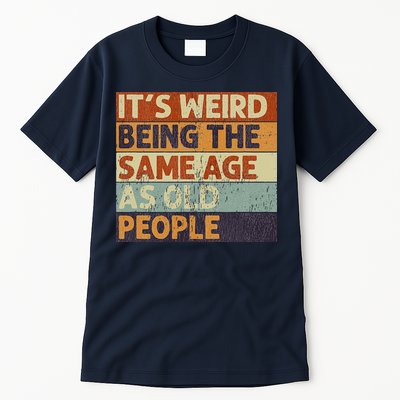 It's Weird Being The Same Age As Old People Tall T-Shirt