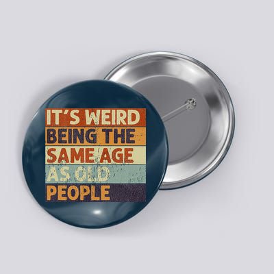 It's Weird Being The Same Age As Old People Button