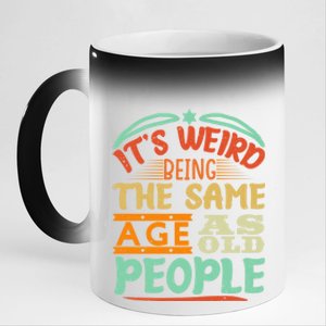 It's Weird Being The Same Age As Old People Retro Sarcastic Great Gift 11oz Black Color Changing Mug