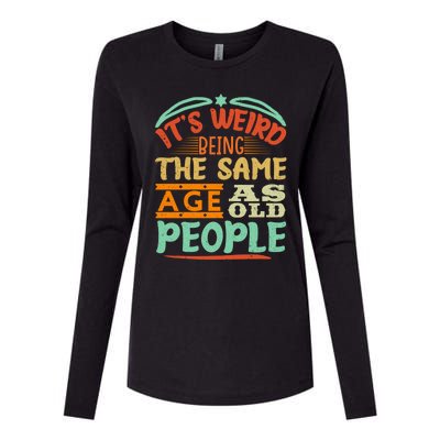 It's Weird Being The Same Age As Old People Retro Sarcastic Great Gift Womens Cotton Relaxed Long Sleeve T-Shirt