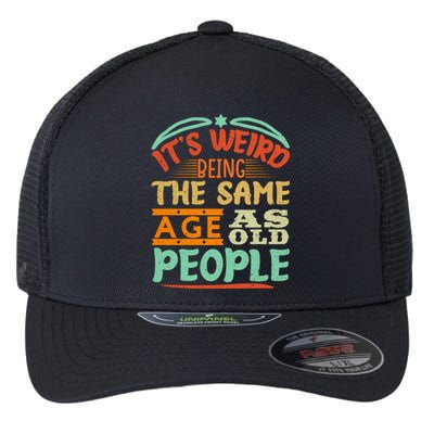 It's Weird Being The Same Age As Old People Retro Sarcastic Great Gift Flexfit Unipanel Trucker Cap