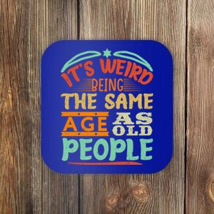 It's Weird Being The Same Age As Old People Retro Sarcastic Great Gift Coaster