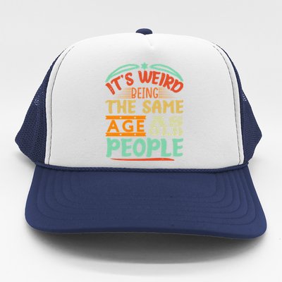 It's Weird Being The Same Age As Old People Retro Sarcastic Great Gift Trucker Hat