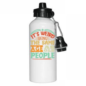 It's Weird Being The Same Age As Old People Retro Sarcastic Great Gift Aluminum Water Bottle