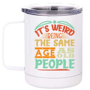 It's Weird Being The Same Age As Old People Retro Sarcastic Great Gift 12 oz Stainless Steel Tumbler Cup