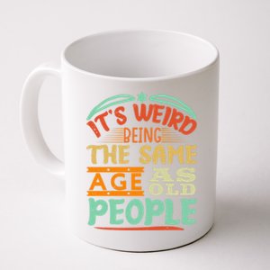 It's Weird Being The Same Age As Old People Retro Sarcastic Great Gift Coffee Mug