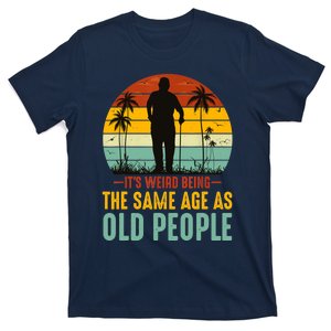 It's Weird Being The Same Age As Old People Retro Sarcastic T-Shirt