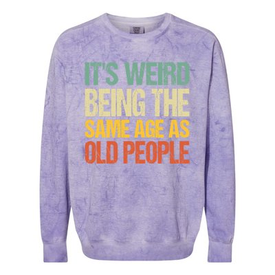 It's Weird Being The Same Age As Old People Retro Sarcastic Gift Colorblast Crewneck Sweatshirt