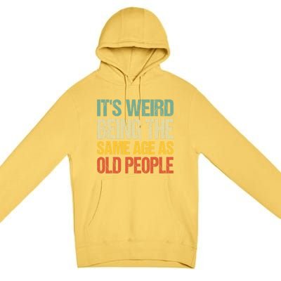 It's Weird Being The Same Age As Old People Retro Sarcastic Gift Premium Pullover Hoodie