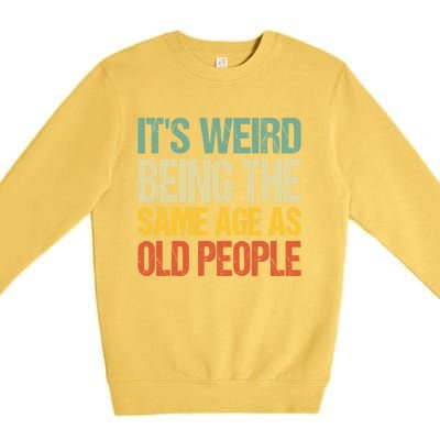 It's Weird Being The Same Age As Old People Retro Sarcastic Gift Premium Crewneck Sweatshirt