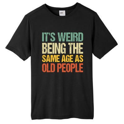 It's Weird Being The Same Age As Old People Retro Sarcastic Gift Tall Fusion ChromaSoft Performance T-Shirt