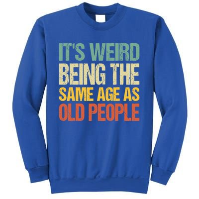 It's Weird Being The Same Age As Old People Retro Sarcastic Gift Sweatshirt