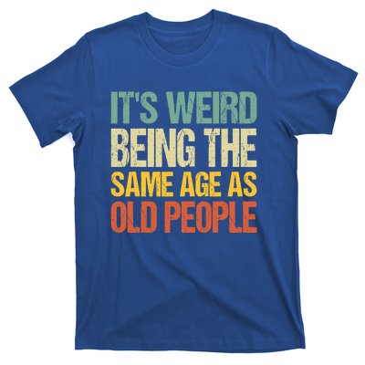 It's Weird Being The Same Age As Old People Retro Sarcastic Gift T-Shirt