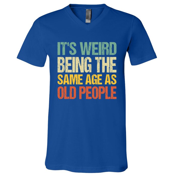 It's Weird Being The Same Age As Old People Retro Sarcastic Gift V-Neck T-Shirt