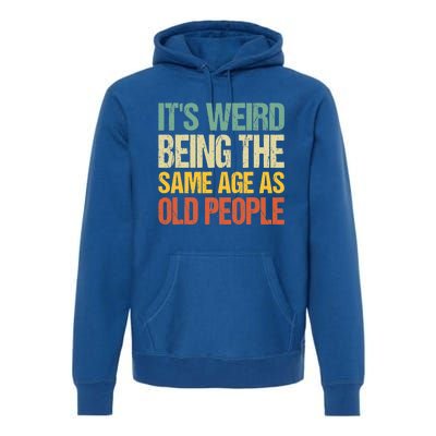 It's Weird Being The Same Age As Old People Retro Sarcastic Gift Premium Hoodie